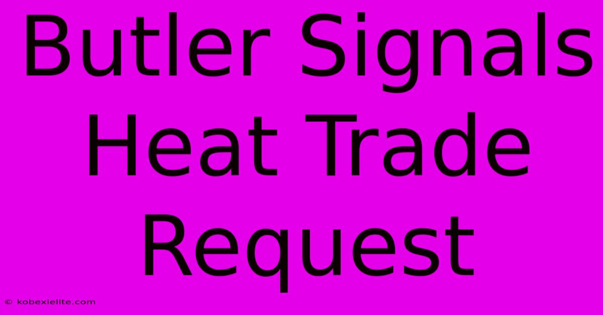 Butler Signals Heat Trade Request