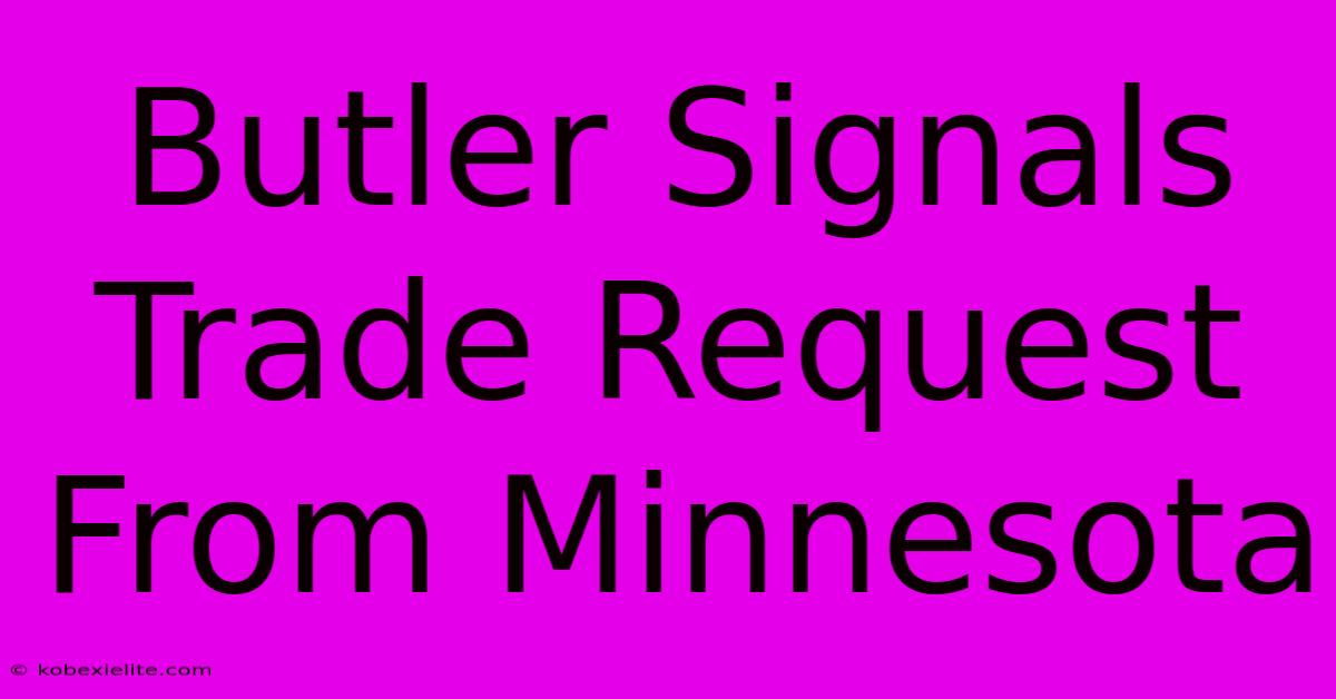 Butler Signals Trade Request From Minnesota