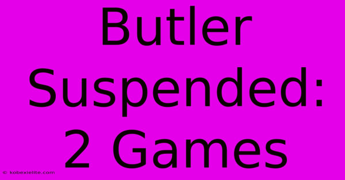 Butler Suspended: 2 Games