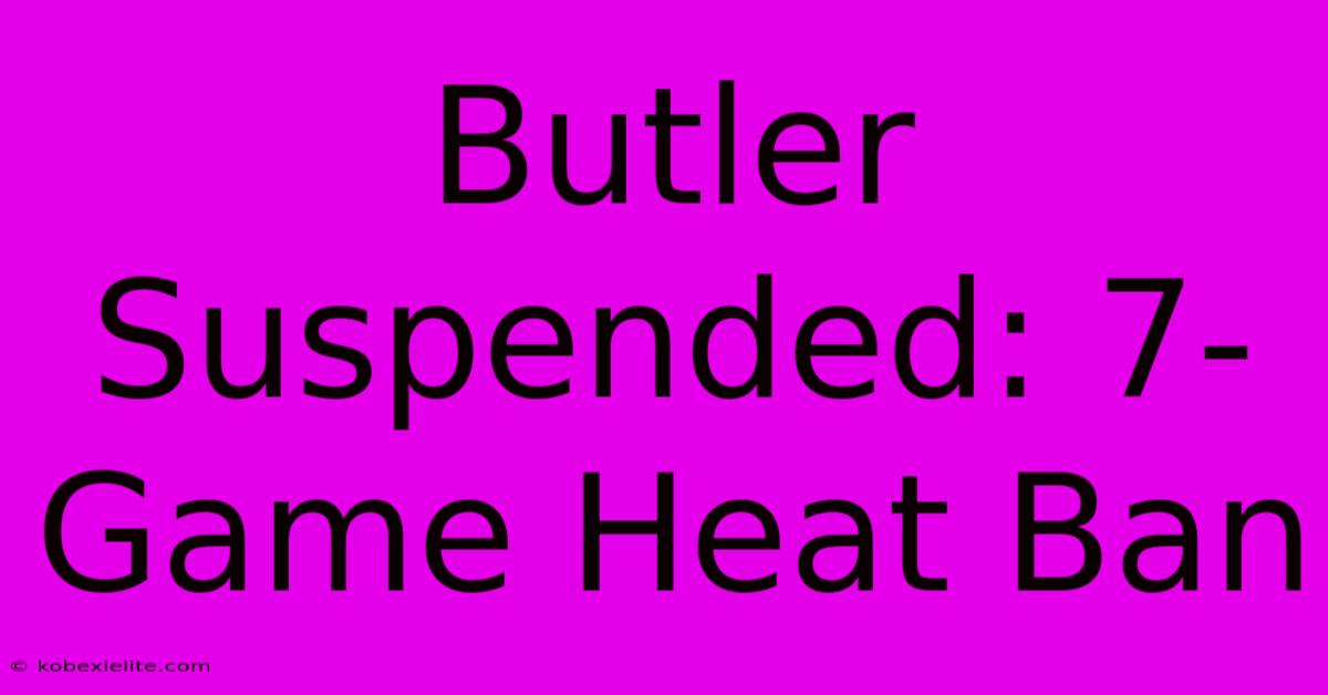 Butler Suspended: 7-Game Heat Ban