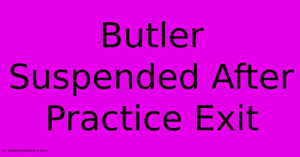 Butler Suspended After Practice Exit