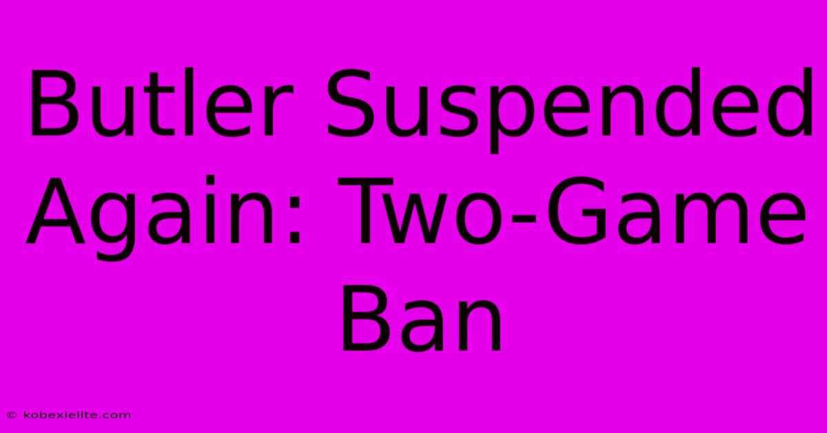 Butler Suspended Again: Two-Game Ban