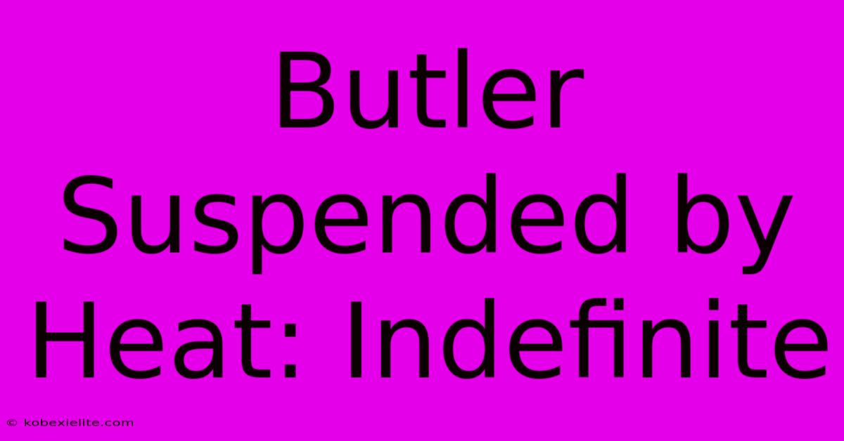 Butler Suspended By Heat: Indefinite