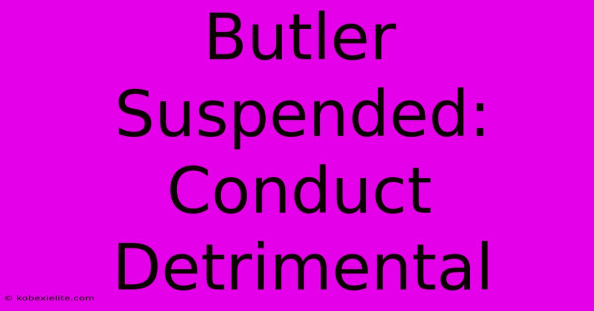 Butler Suspended: Conduct Detrimental