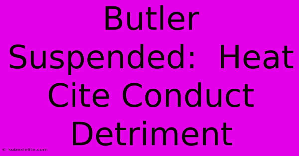 Butler Suspended:  Heat Cite Conduct Detriment