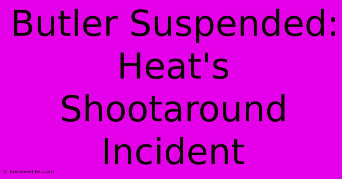 Butler Suspended: Heat's Shootaround Incident