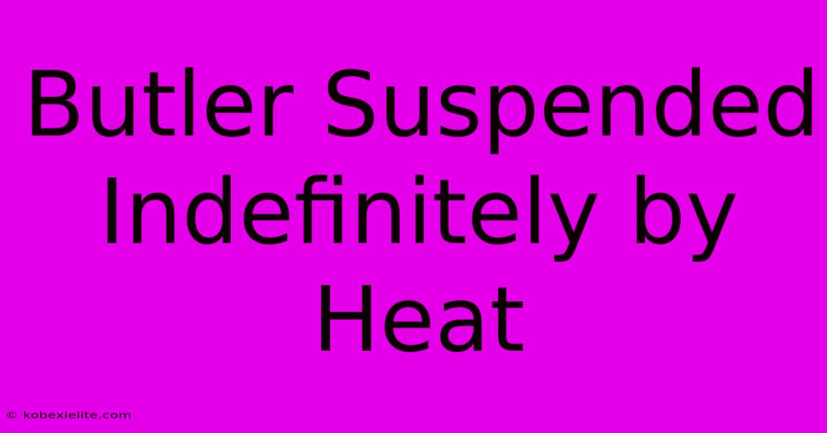 Butler Suspended Indefinitely By Heat