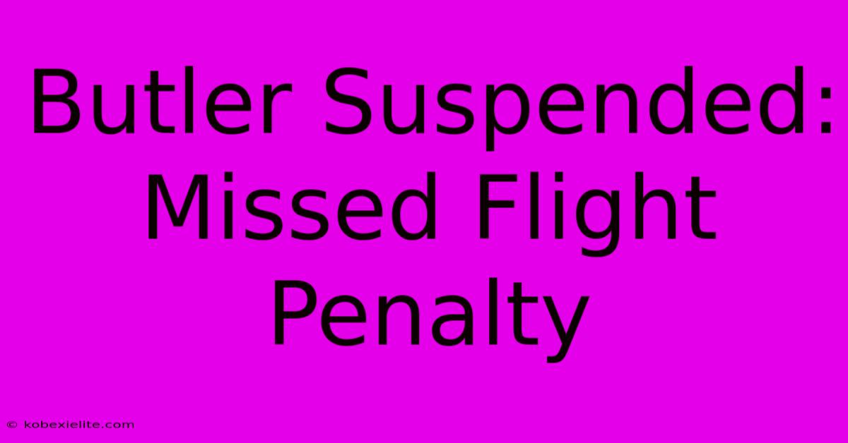 Butler Suspended: Missed Flight Penalty