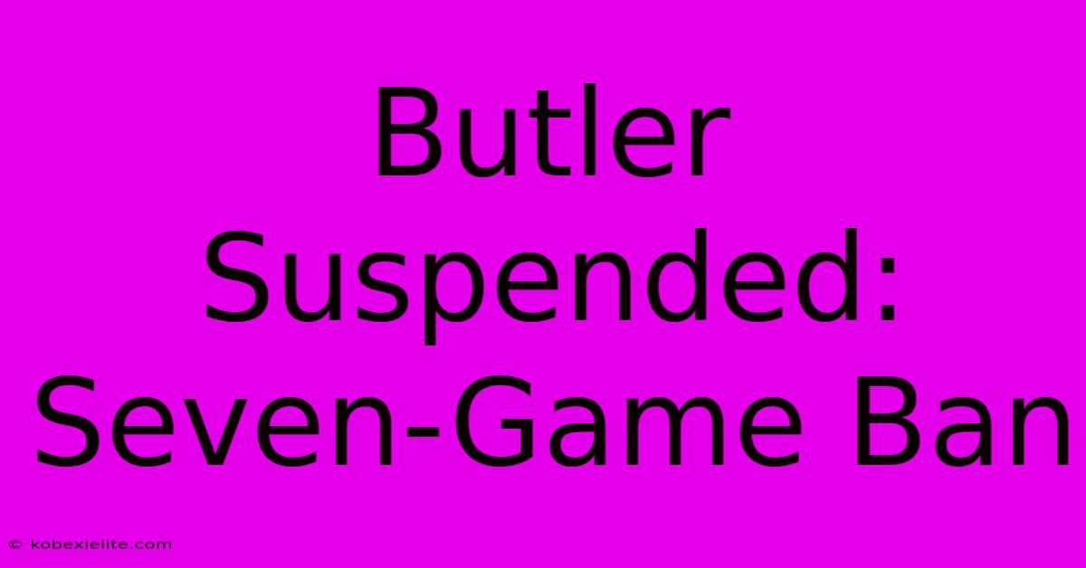 Butler Suspended: Seven-Game Ban