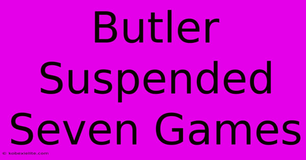 Butler Suspended Seven Games