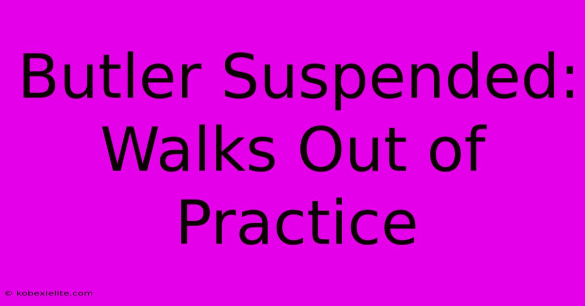 Butler Suspended: Walks Out Of Practice