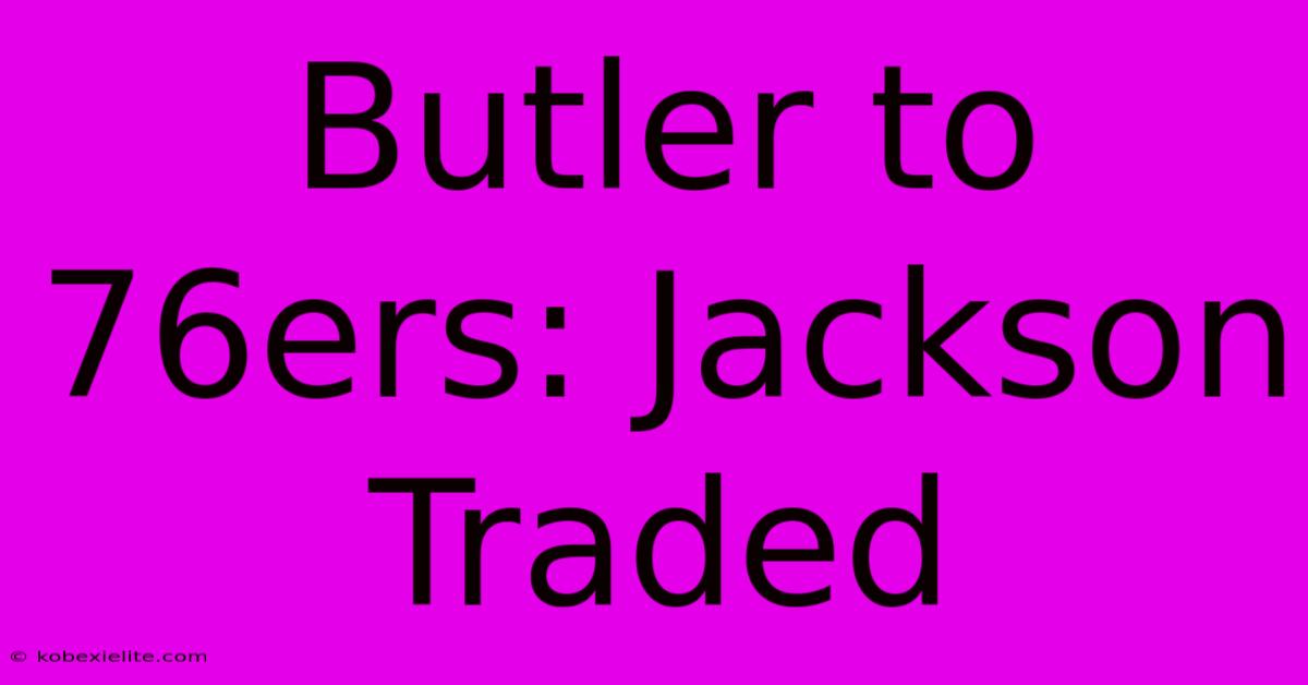 Butler To 76ers: Jackson Traded