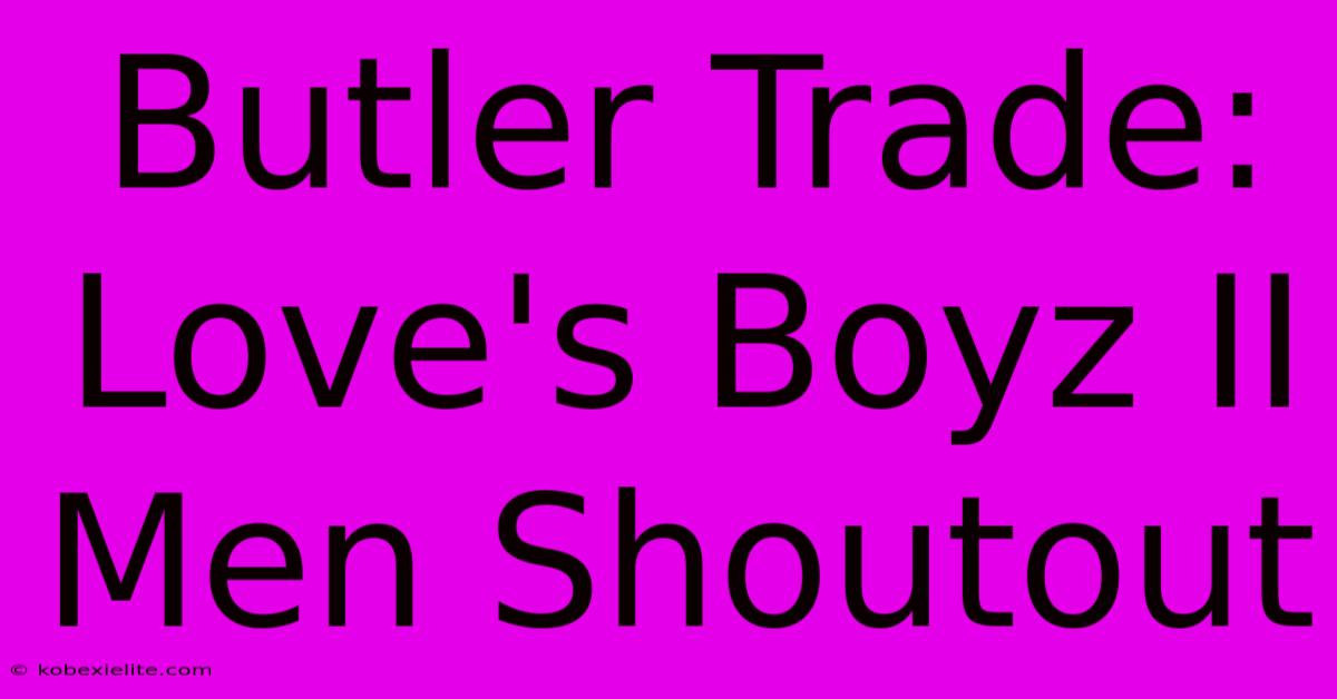 Butler Trade: Love's Boyz II Men Shoutout