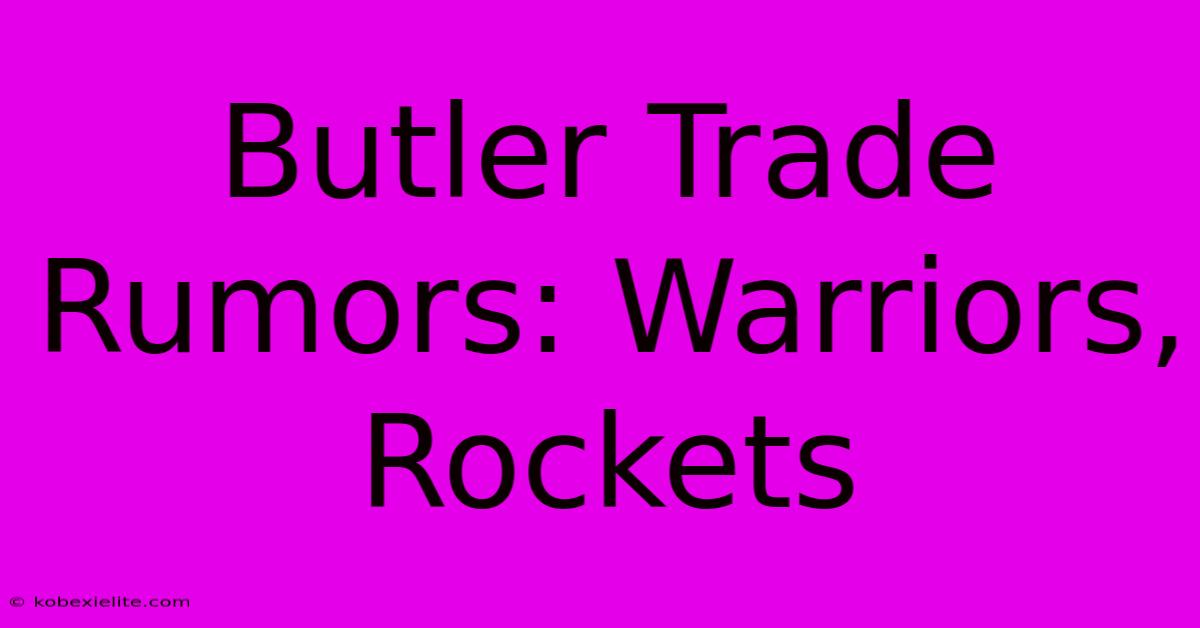 Butler Trade Rumors: Warriors, Rockets