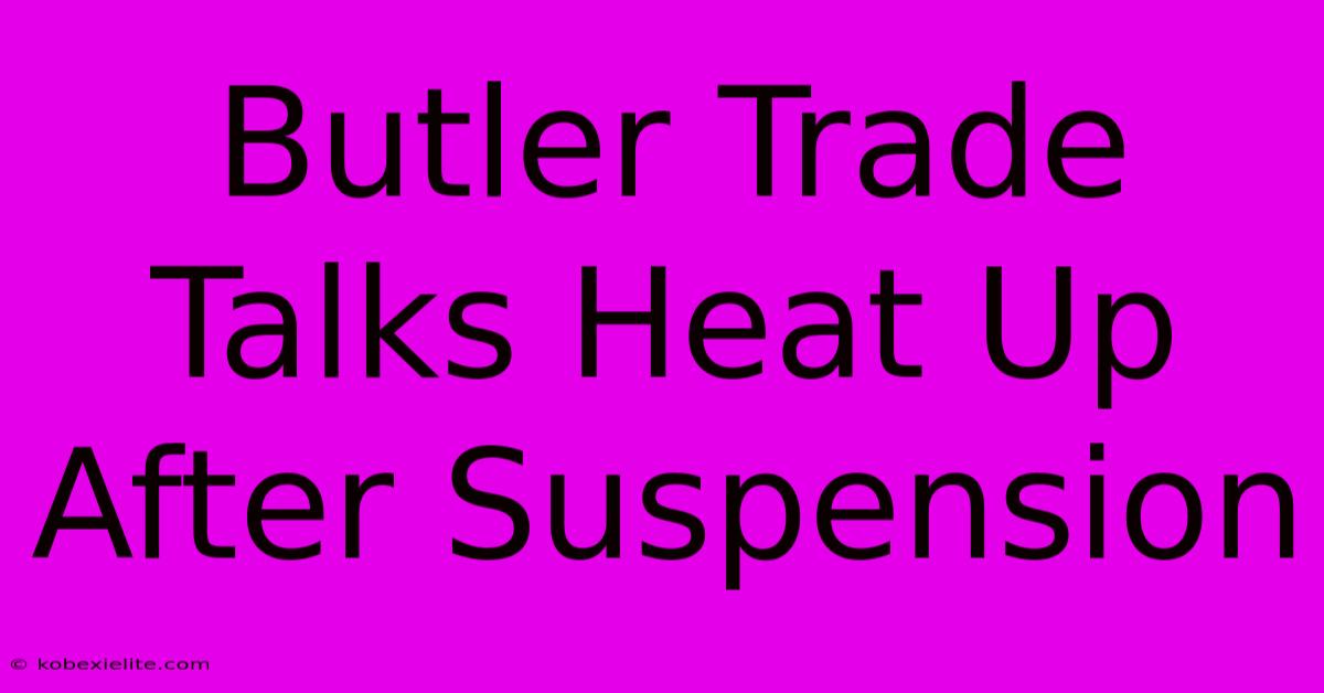 Butler Trade Talks Heat Up After Suspension