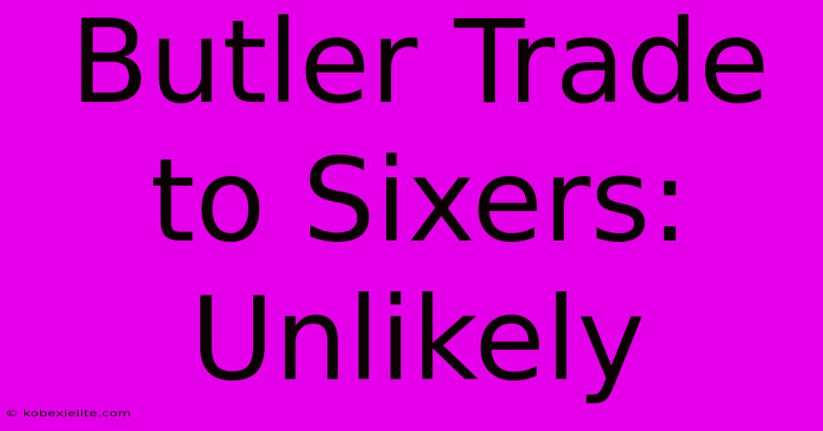 Butler Trade To Sixers: Unlikely