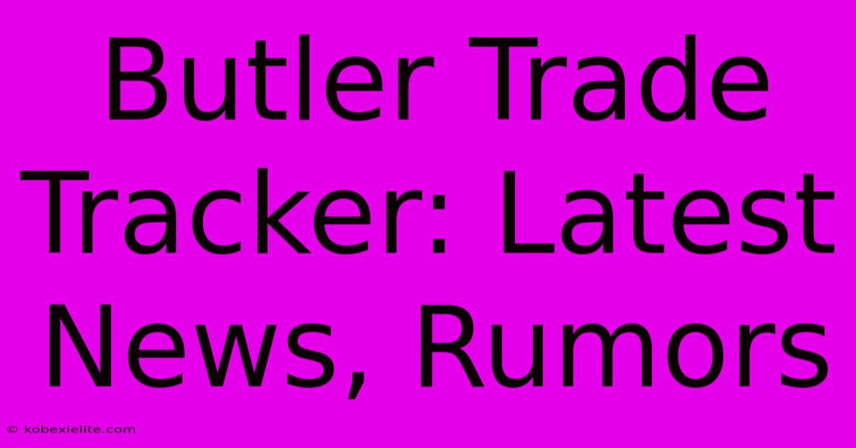 Butler Trade Tracker: Latest News, Rumors