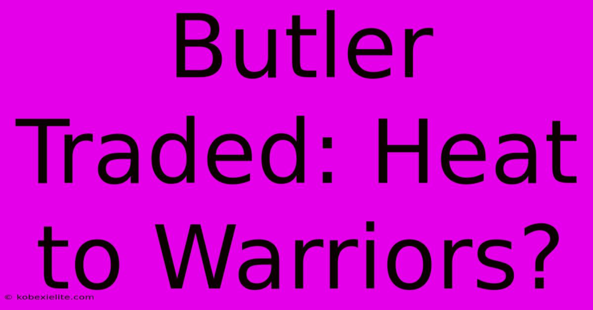 Butler Traded: Heat To Warriors