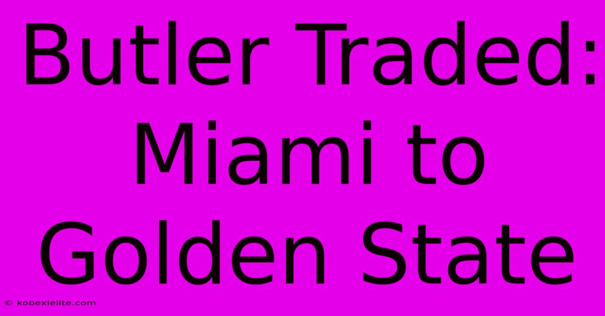 Butler Traded: Miami To Golden State