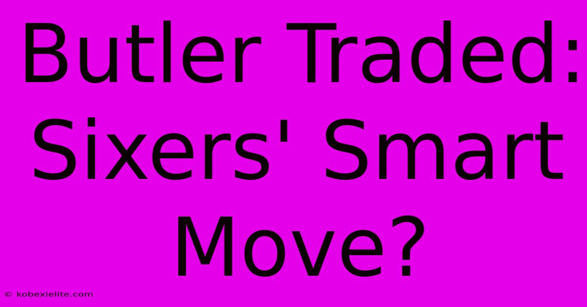 Butler Traded: Sixers' Smart Move?