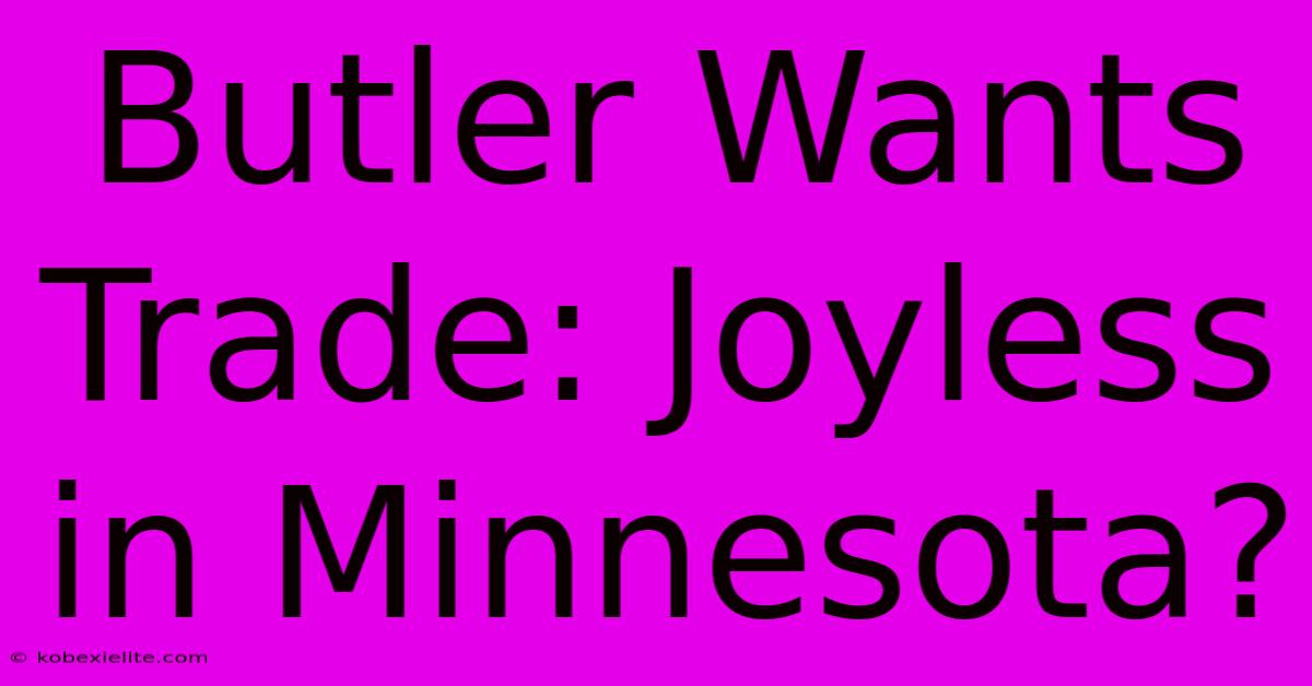 Butler Wants Trade: Joyless In Minnesota?