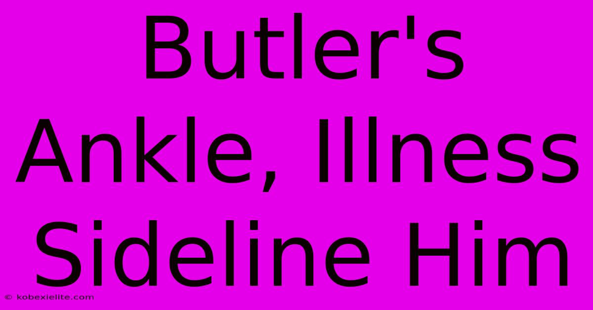 Butler's Ankle, Illness Sideline Him