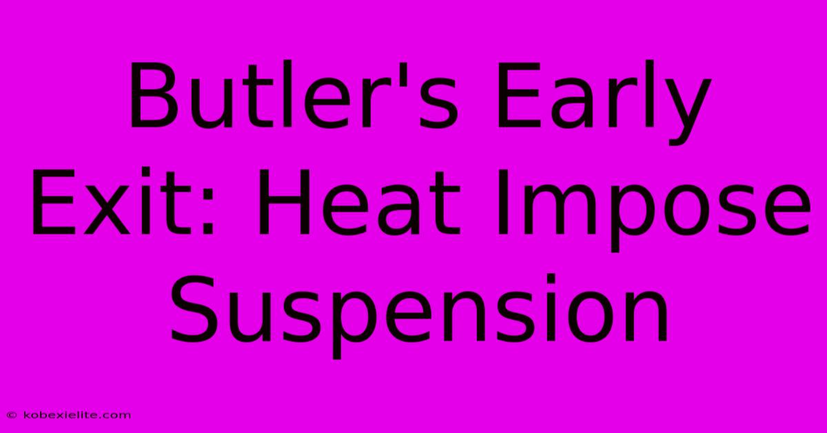 Butler's Early Exit: Heat Impose Suspension