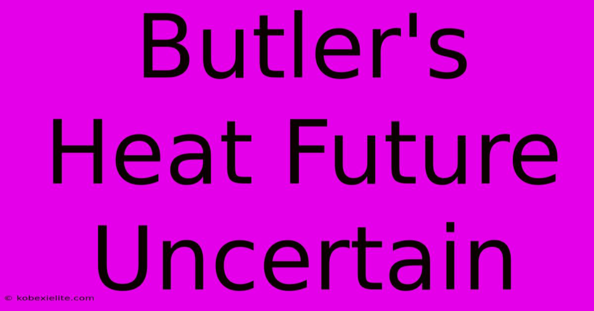 Butler's Heat Future Uncertain