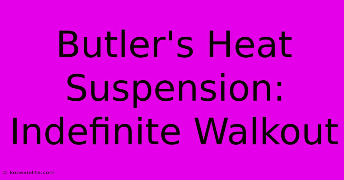 Butler's Heat Suspension: Indefinite Walkout