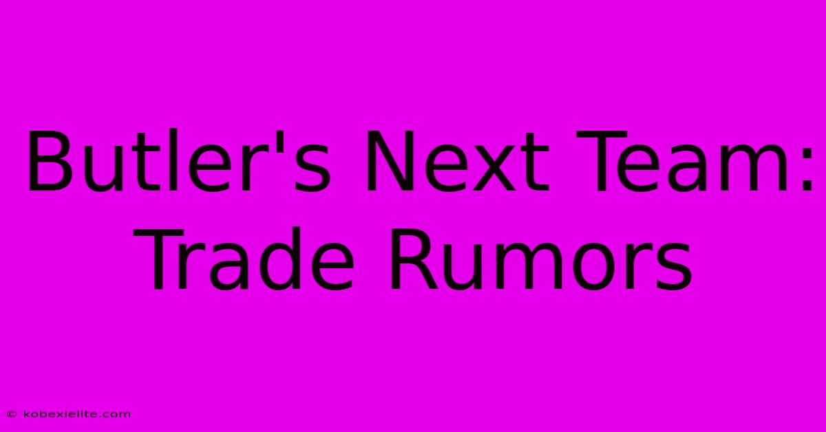 Butler's Next Team: Trade Rumors