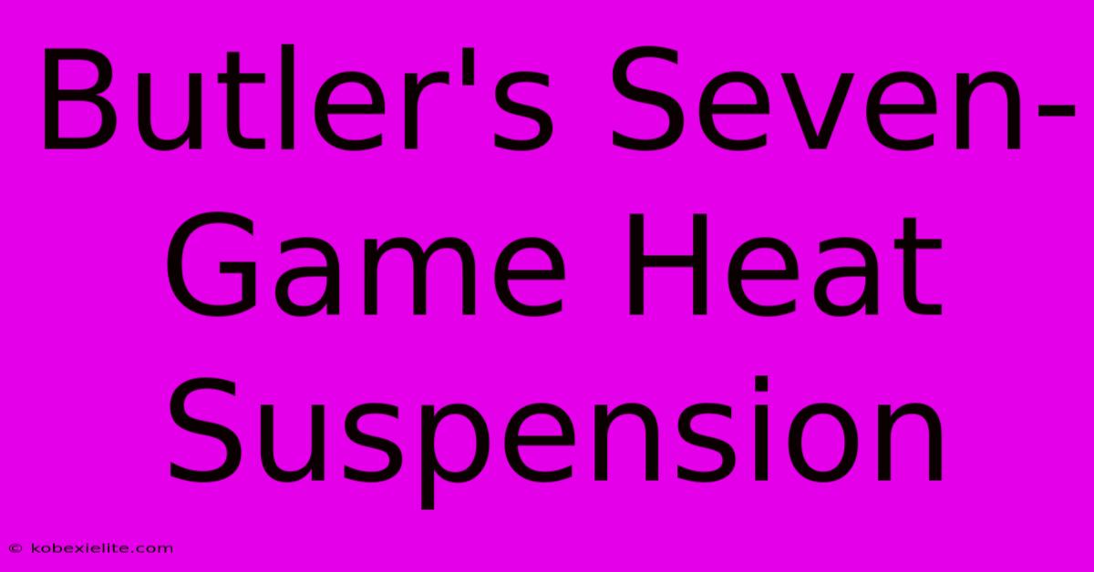 Butler's Seven-Game Heat Suspension