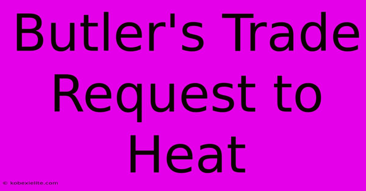 Butler's Trade Request To Heat