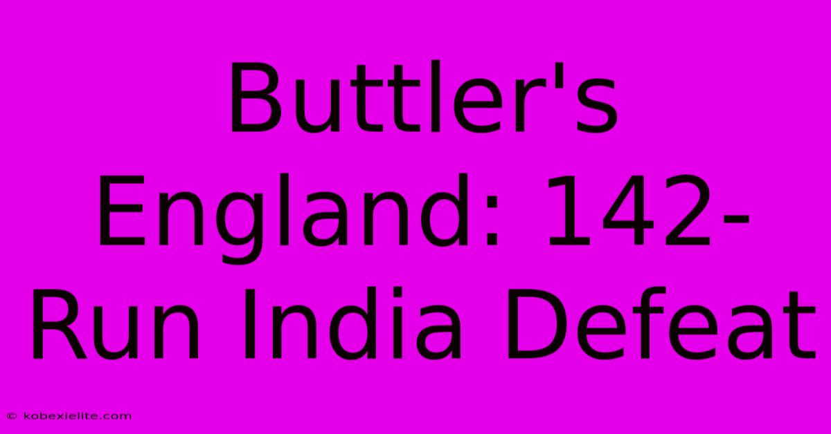 Buttler's England: 142-Run India Defeat