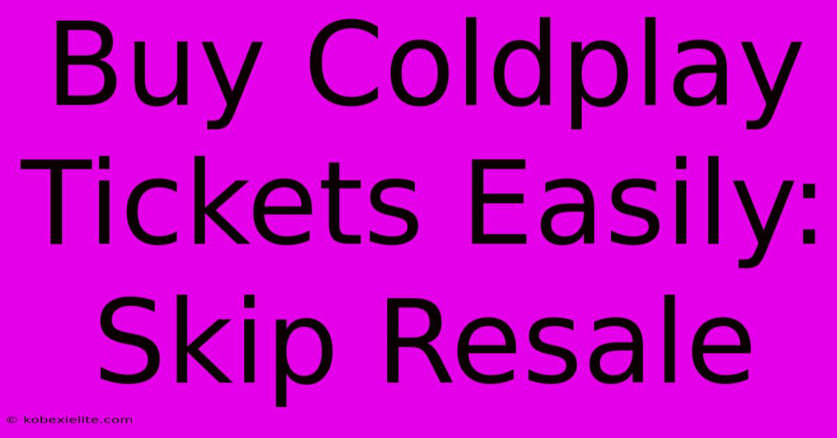 Buy Coldplay Tickets Easily: Skip Resale