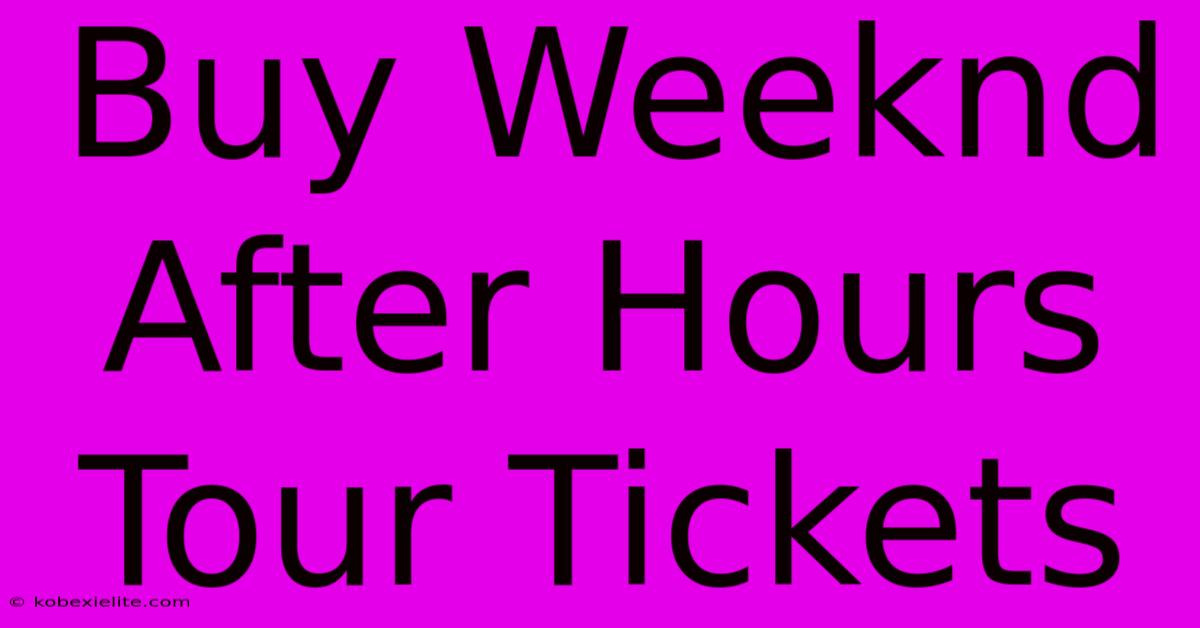 Buy Weeknd After Hours Tour Tickets