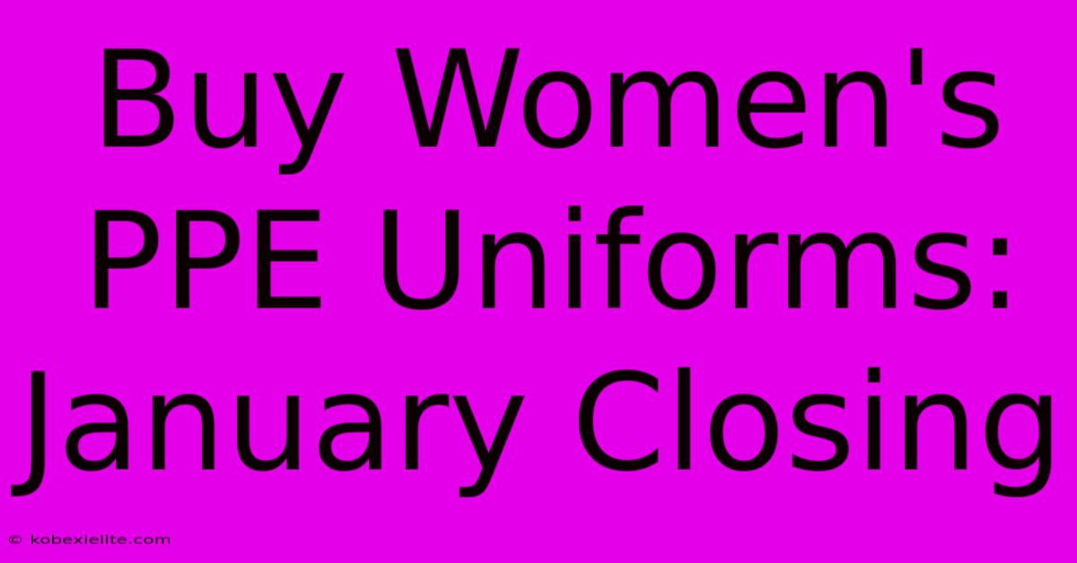 Buy Women's PPE Uniforms: January Closing