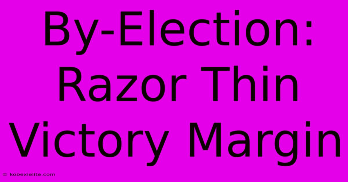 By-Election: Razor Thin Victory Margin