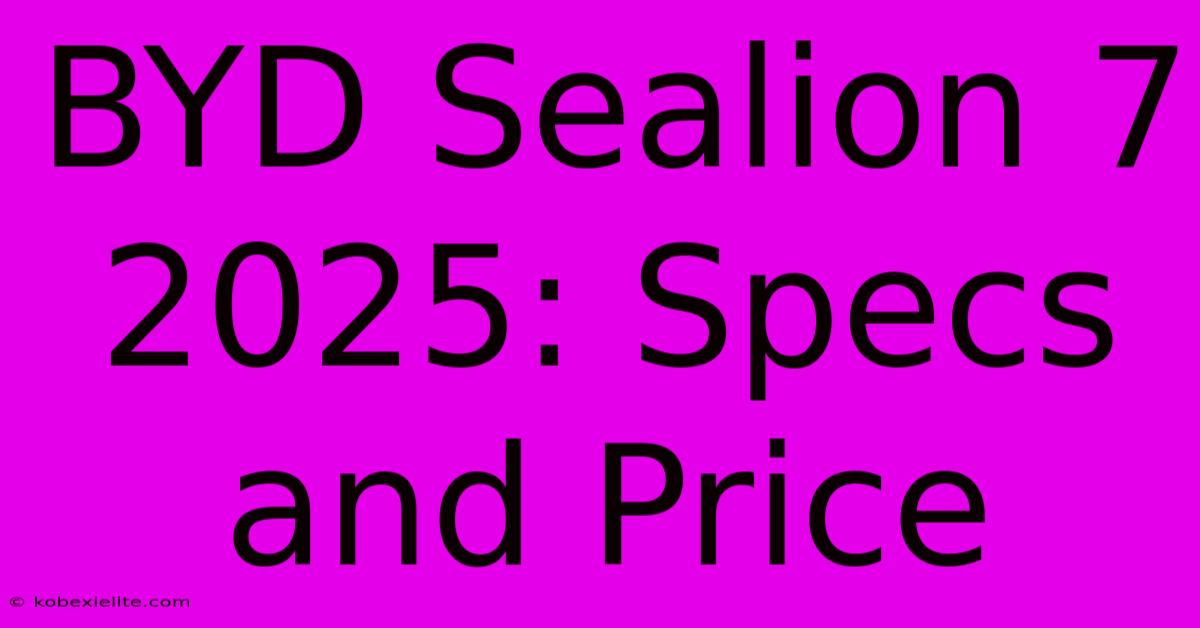 BYD Sealion 7 2025: Specs And Price