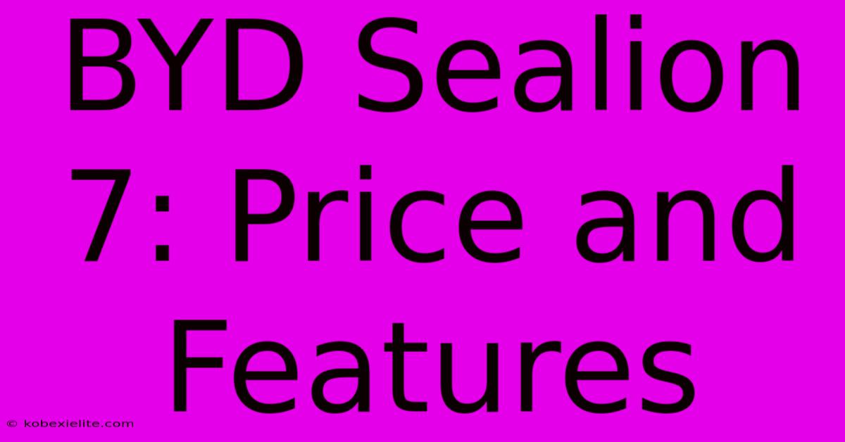 BYD Sealion 7: Price And Features