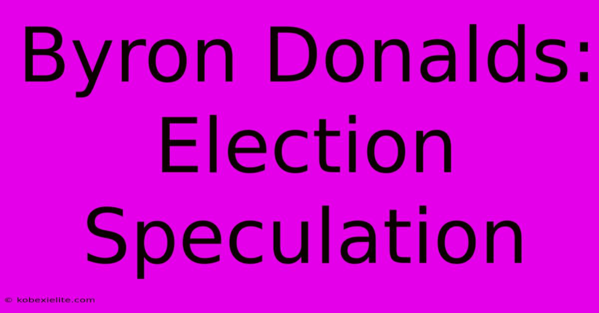 Byron Donalds: Election Speculation