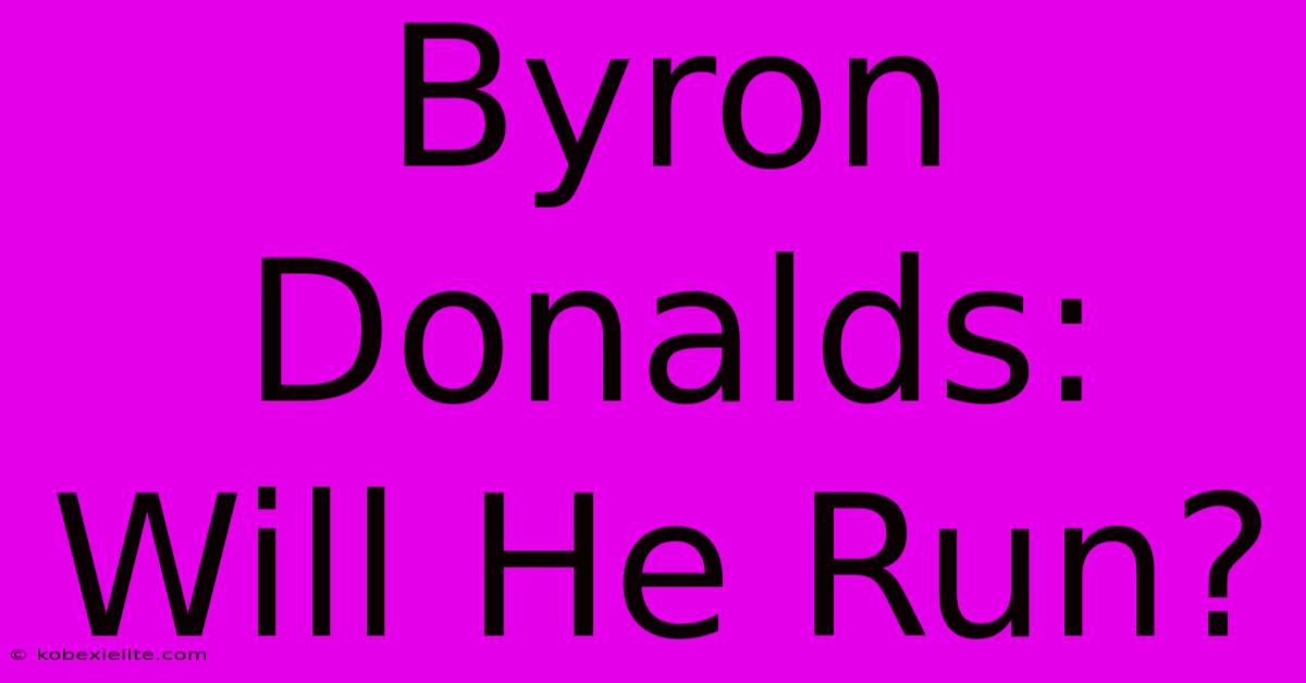 Byron Donalds: Will He Run?