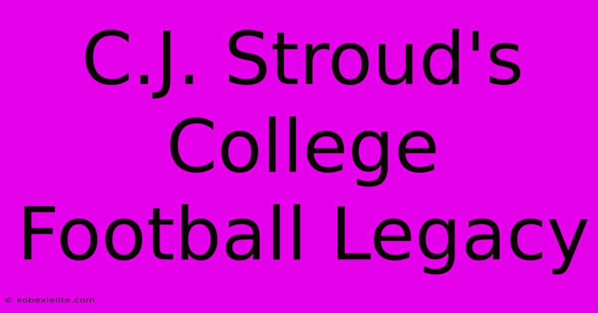 C.J. Stroud's College Football Legacy