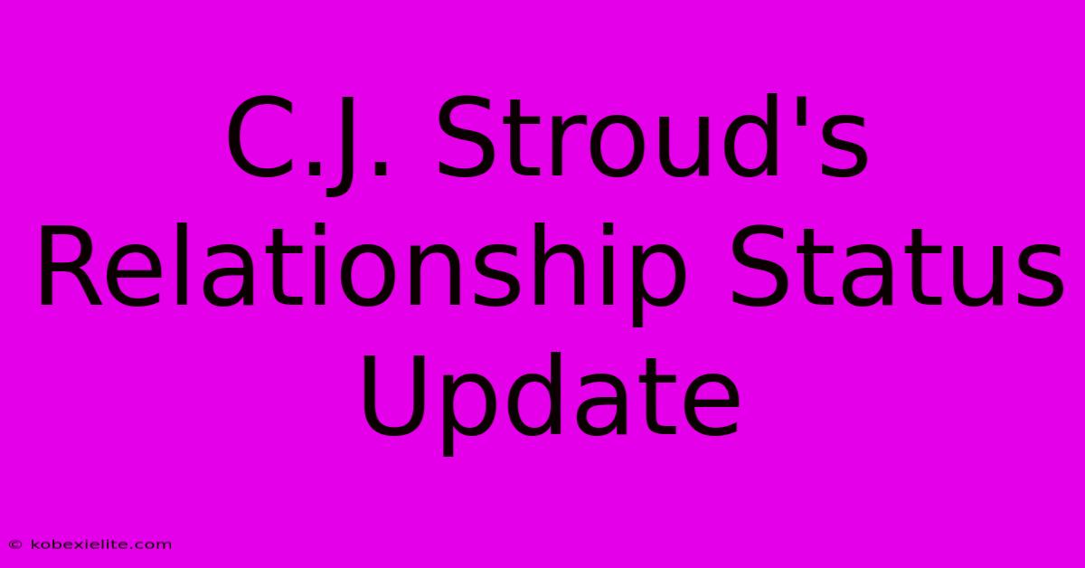 C.J. Stroud's Relationship Status Update