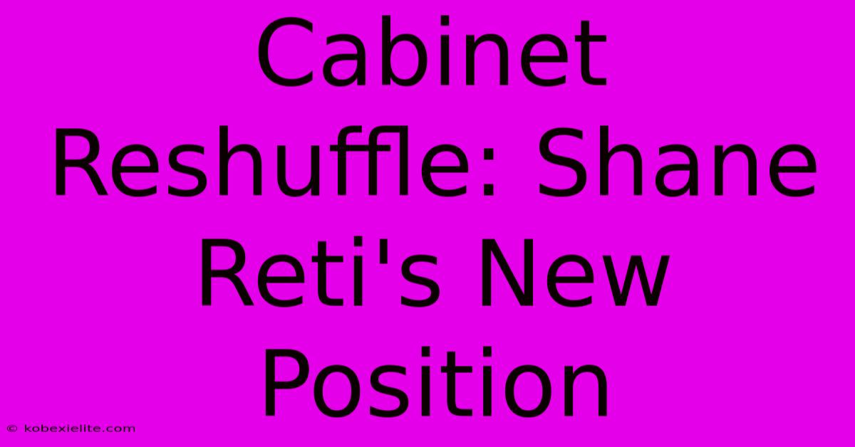 Cabinet Reshuffle: Shane Reti's New Position