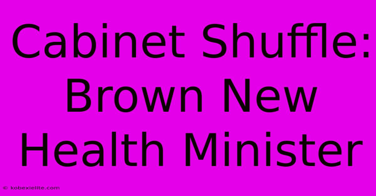 Cabinet Shuffle: Brown New Health Minister