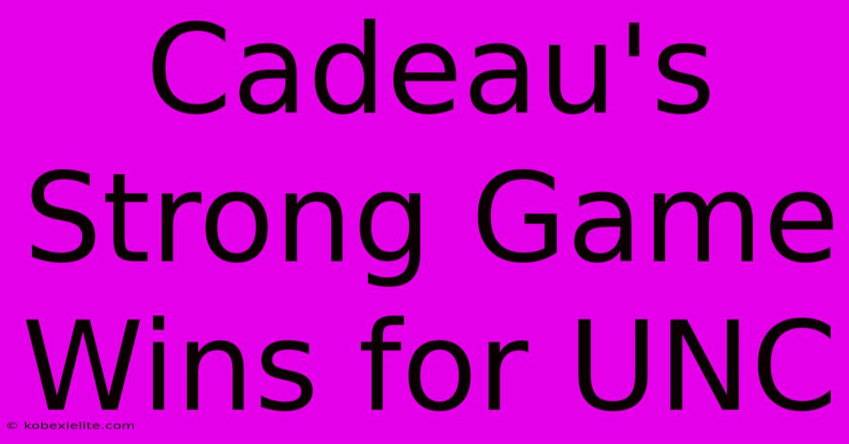 Cadeau's Strong Game Wins For UNC