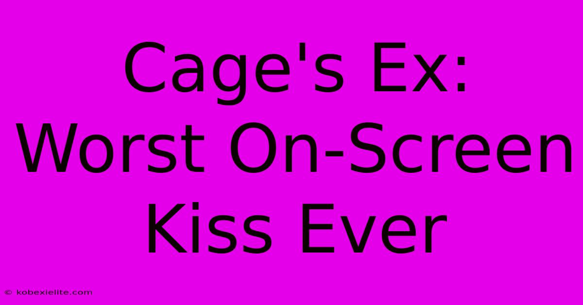 Cage's Ex: Worst On-Screen Kiss Ever