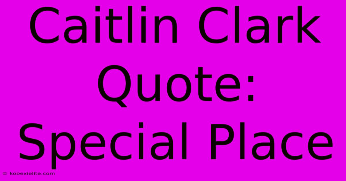 Caitlin Clark Quote: Special Place