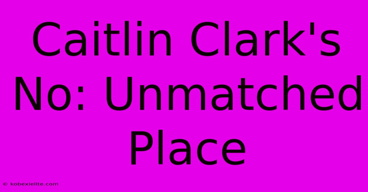 Caitlin Clark's No: Unmatched Place