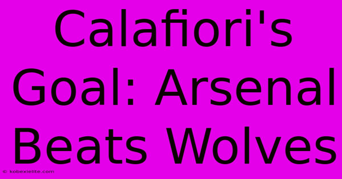 Calafiori's Goal: Arsenal Beats Wolves